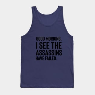 Good Morning I See The Assassins Have Failed| Sarcastic | Funny Saying | Mean | Funny Gift | Dark Humor Tank Top